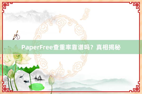 PaperFree查重率靠谱吗？真相揭秘